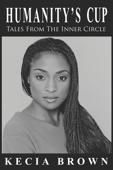 Humanity's Cup: Tales From the Inner Circle by Brown, Kecia