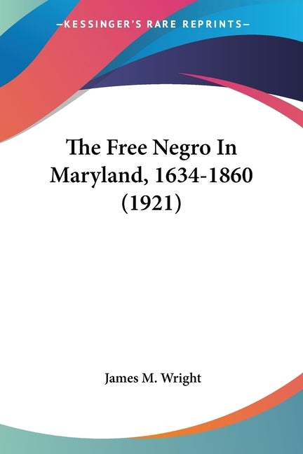 The Free Negro In Maryland, 1634-1860 (1921) by Wright, James M.