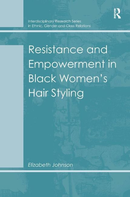 Resistance and Empowerment in Black Women's Hair Styling by Johnson, Elizabeth