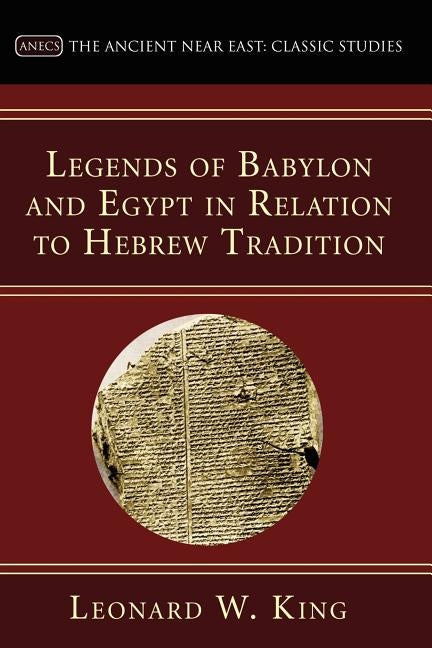 Legends of Babylon and Egypt in Relation to Hebrew Tradition by King, L. W.