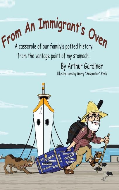From an Immigrant's Oven: A Casserole of Our Family's Potted History from the Vantage Point of My Stomach by Gardiner, Arthur
