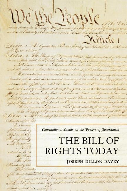 The Bill of Rights Today: Constitutional Limits on the Powers of Government by Davey, Joseph Dillon