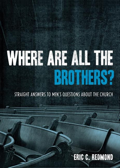 Where Are All the Brothers?: Straight Answers to Men's Questions about the Church by Redmond, Eric C.