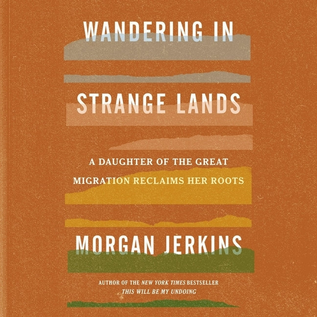 Wandering in Strange Lands: A Daughter of the Great Migration Reclaims Her Roots by Jerkins, Morgan