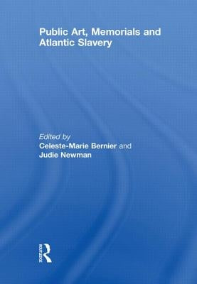 Public Art, Memorials and Atlantic Slavery by Bernier, Celeste-Marie