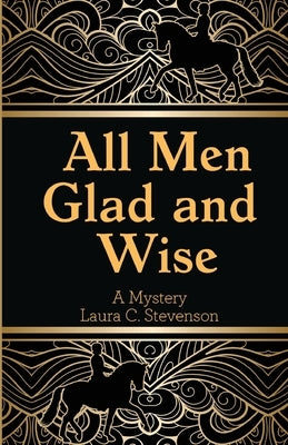 All Men Glad and Wise: A Mystery by Stevenson, Laura C.