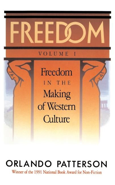 Freedom: Volume I: Freedom in the Making of Western Culture by Patterson, Orlando