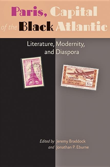 Paris, Capital of the Black Atlantic: Literature, Modernity, and Diaspora by Eburne, Jonathan P.