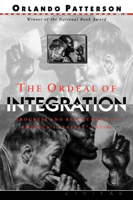 The Ordeal of Integration: Progress and Resentment in America's Racial Crisis by Patterson, Orlando