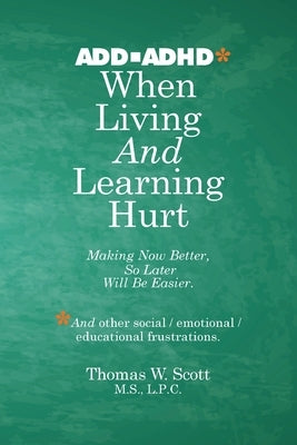 When Living and Learning Hurts: Making Now Better, So Later Will Be Easier by Scott M. S. L. P. C., Thomas W.