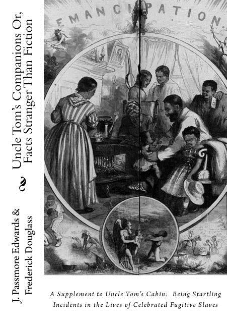 Uncle Tom's Companions Or, Facts Stranger Than Fiction: A Supplement to Uncle Tom's Cabin: Being Startling Incidents in the Lives of Celebrated Fugiti by Douglass, Frederick