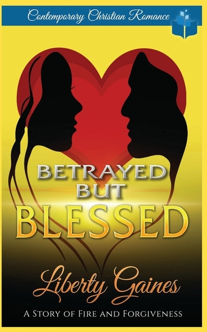 Betrayed But Blessed: A Story of Fire & Forgiveness by Gaines, Liberty