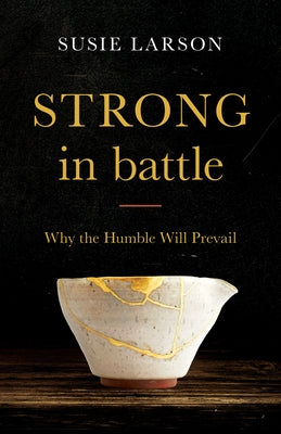 Strong in Battle: Why the Humble Will Prevail by Larson, Susie