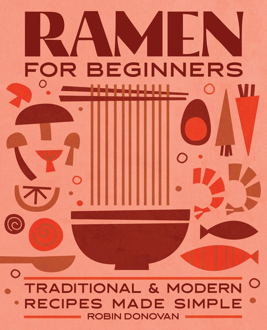 Ramen for Beginners: Traditional and Modern Recipes Made Simple by Donovan, Robin