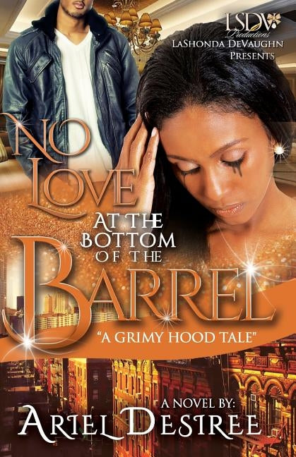 No Love Beneath The Bottom Of The Barrel: A Grimy Hood Tale by Desiree, Ariel