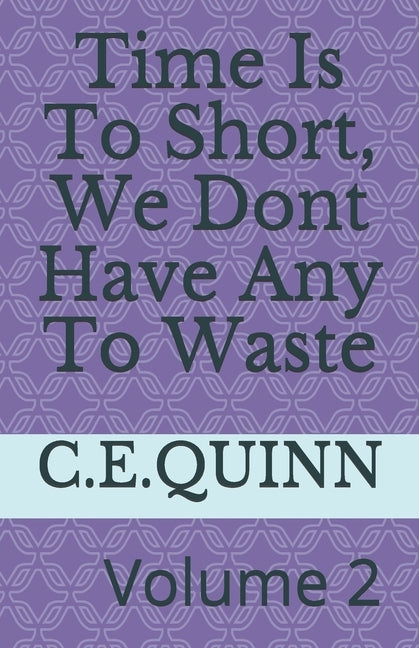 Time Is Short, We Dont Have Any To Waste: Time is to short we dont have any time to waste by Quinn, Angelique Carlette