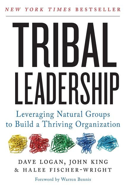 Tribal Leadership: Leveraging Natural Groups to Build a Thriving Organization by Logan, Dave