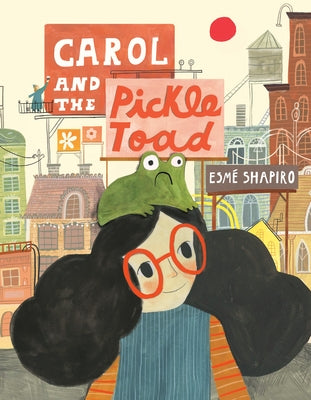 Carol and the Pickle-Toad by Shapiro, Esmé