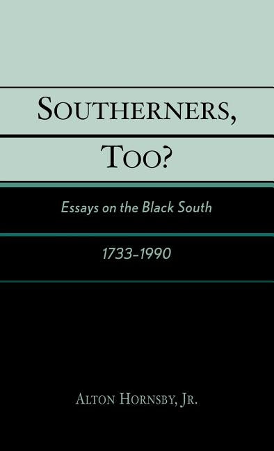 Southerners, Too?: Essays on the Black South, 1733-1990 by Hornsby, Alton, Jr.