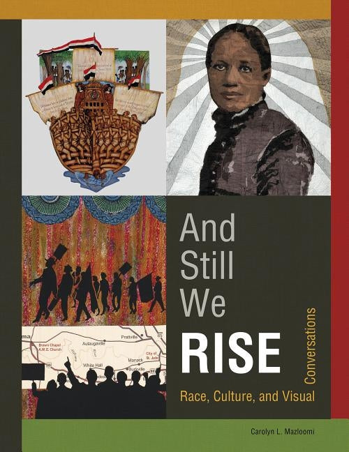 And Still We Rise: Race, Culture, and Visual Conversations by Mazloomi, Carolyn L.