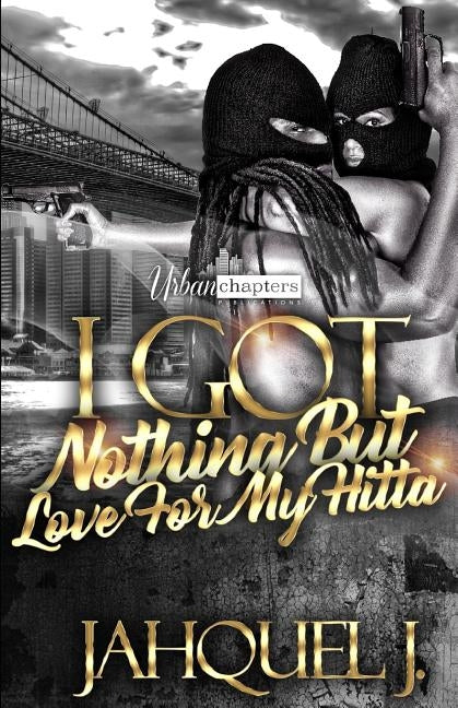 I Got Nothing But Love For My Hitta by J, Jahquel