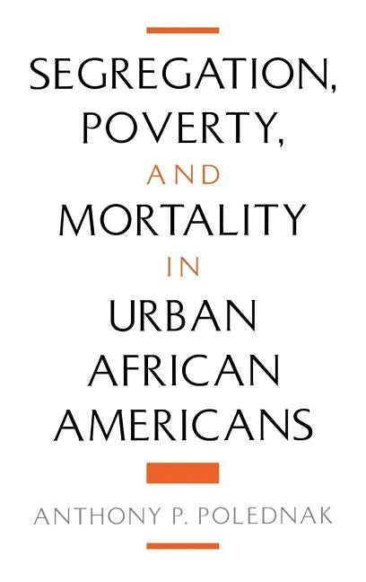 Segregation, Poverty, and Mortality in Urban African Americans by Polednak, Anthony P.