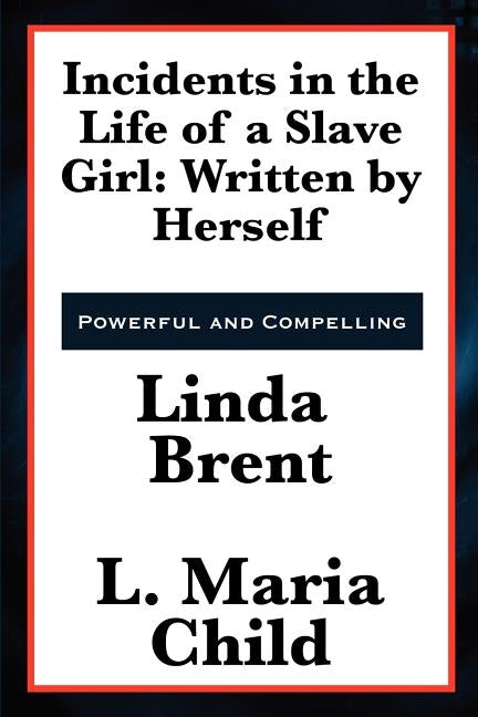 Incidents in the Life of a Slave Girl: Written by Herself by Brent, Linda
