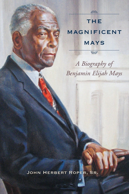 The Magnificent Mays: A Biography of Benjamin Elijah Mays by Roper, John Herbert