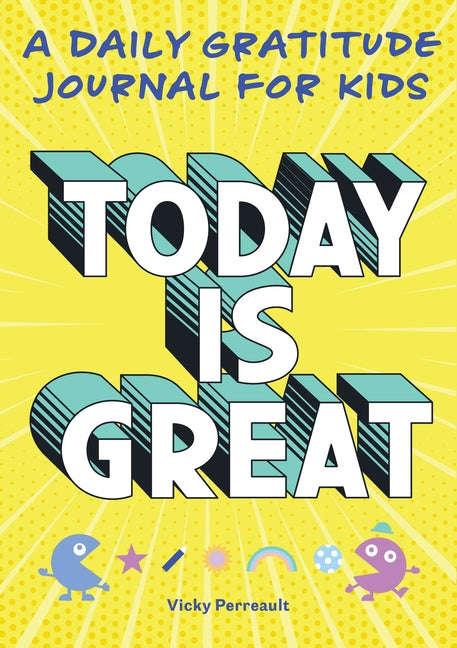 Today Is Great!: A Daily Gratitude Journal for Kids by Perreault, Vicky