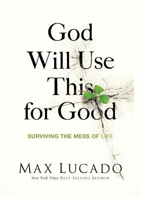God Will Use This for Good: Surviving the Mess of Life by Lucado, Max