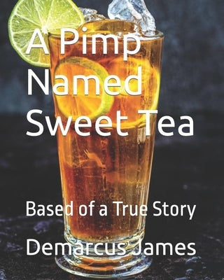 A Pimp Named Sweet Tea: Based of a True Story by James, Demarcus