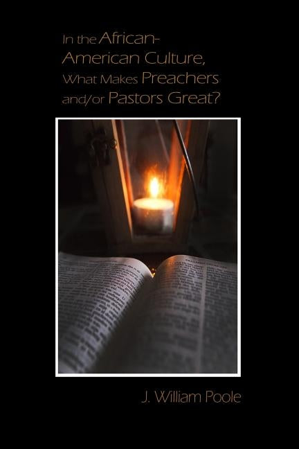 In the African-American Culture, What Makes Preachers and/or Pastors Great? by Poole, J. William