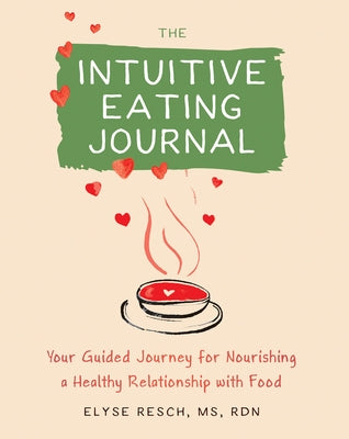 The Intuitive Eating Journal: Your Guided Journey for Nourishing a Healthy Relationship with Food by Resch, Elyse