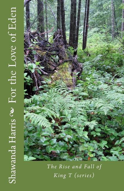 For the Love of Eden: The Rise and Fall of King T by Harris, Shawanda