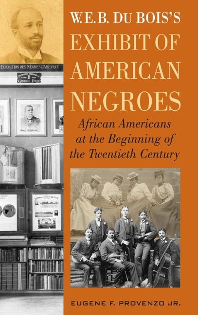 W. E. B. Dubois's Exhibit of American Negroes: African Americans at the Beginning of the Twentieth Century by Provenzo, Eugene F., Jr.