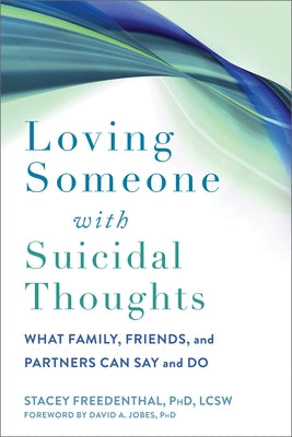 Loving Someone with Suicidal Thoughts: What Family, Friends, and Partners Can Say and Do by Freedenthal, Stacey