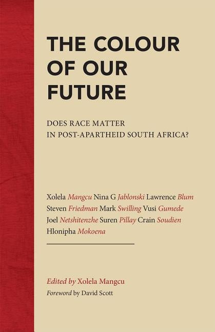 The Colour of Our Future: Does Race Matter in Post-Apartheid South Africa? by Mangcu, Xolela