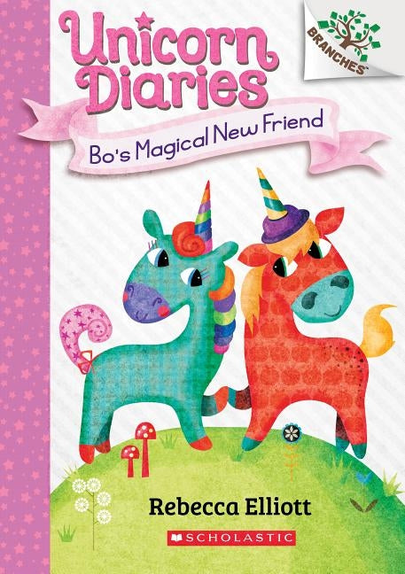 Bo's Magical New Friend: A Branches Book (Unicorn Diaries #1), Volume 1 by Elliott, Rebecca