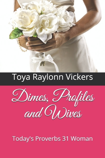 Dimes, Profiles and Wives: Today's Proverbs 31 Woman by Vickers, Toya Raylonn
