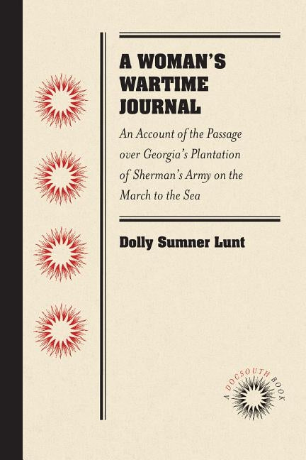 A Woman's Wartime Journal: An Account of the Passage Over Georgia's Plantation of Sherman's Army on the March to the Sea, as Recorded in the Diar by Lunt, Dolly Sumner