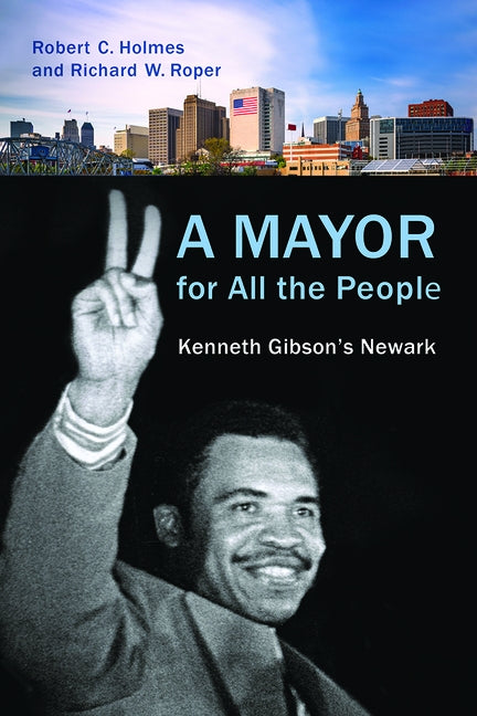 A Mayor for All the People: Kenneth Gibson's Newark by Holmes, Robert C.