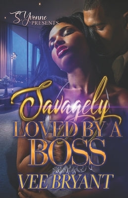 Savagely Loved By A Boss by Bryant, Vee