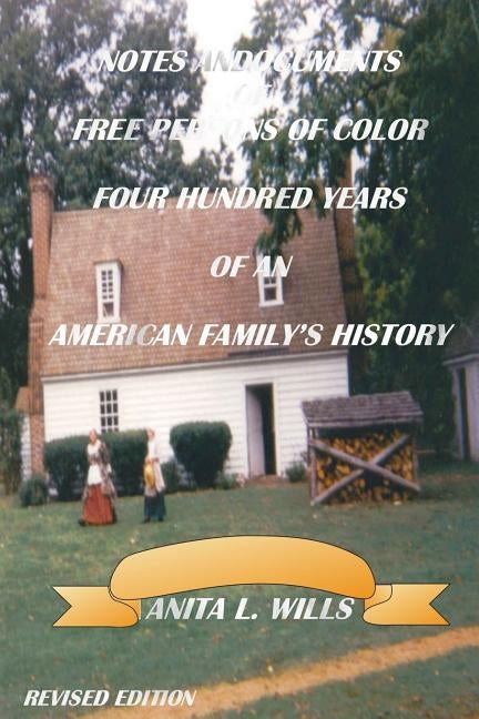 Notes and Documents of Free Persons of Color Four Hundred Years of an American Family's History Revised Edition by Wills, Anita