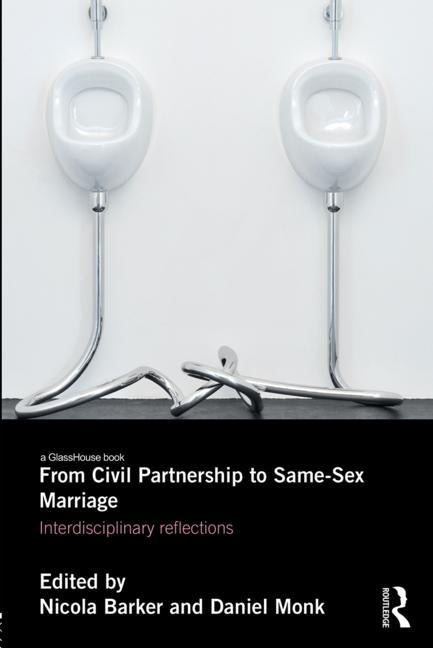 From Civil Partnerships to Same-Sex Marriage: Interdisciplinary Reflections by Barker, Nicola