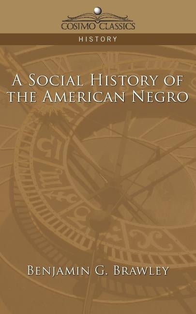 A Social History of the American Negro by Brawley, Benjamin Griffith