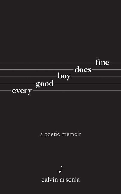 Every Good Boy Does Fine: Poetry and Prose by Arsenia, Calvin