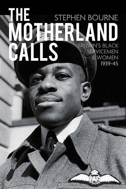 The Motherland Calls: Britain's Black Servicemen & Women, 1939-45 by Bourne, Stephen