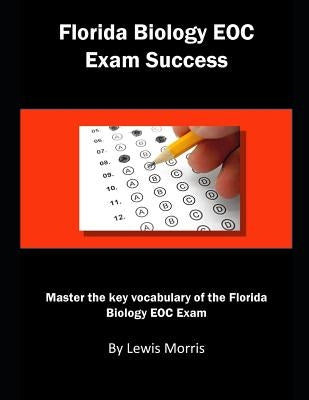 Florida Biology Eoc Exam Success: Master the Key Vocabulary of the Florida Biology Eoc Exam by Morris, Lewis