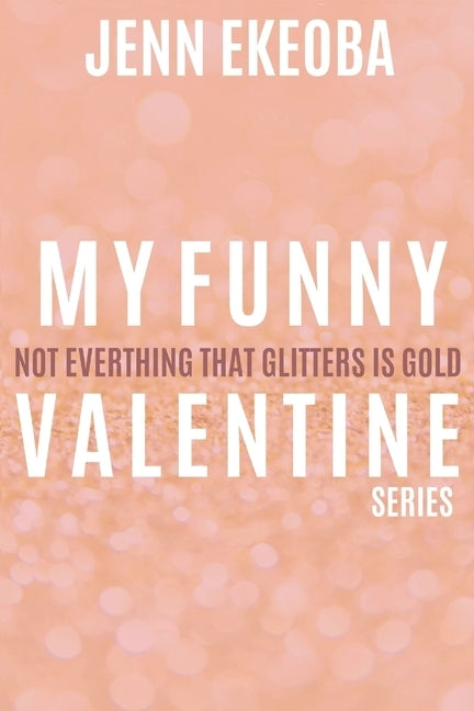 My Funny Valentine Series: Not Everything that Glitters is Gold by Ekeoba, Jenn