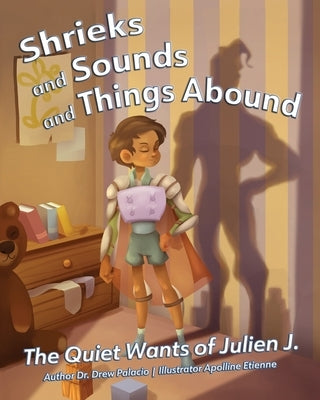 Shrieks and Sounds and Things Abound: The Quiet Wants of Julien J. by Palacio, Drew